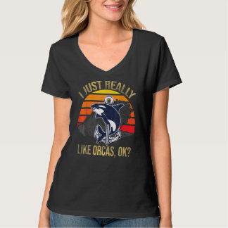 I Just Really Like Orcas Ok Funny Orca Lover Kille T-Shirt