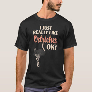 I Just Really Like Ostriches Ok Animal  Flightless T-Shirt