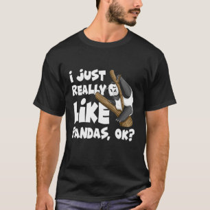 I Just Really Like Pandas Ok Cute I Love Pandabear T-Shirt
