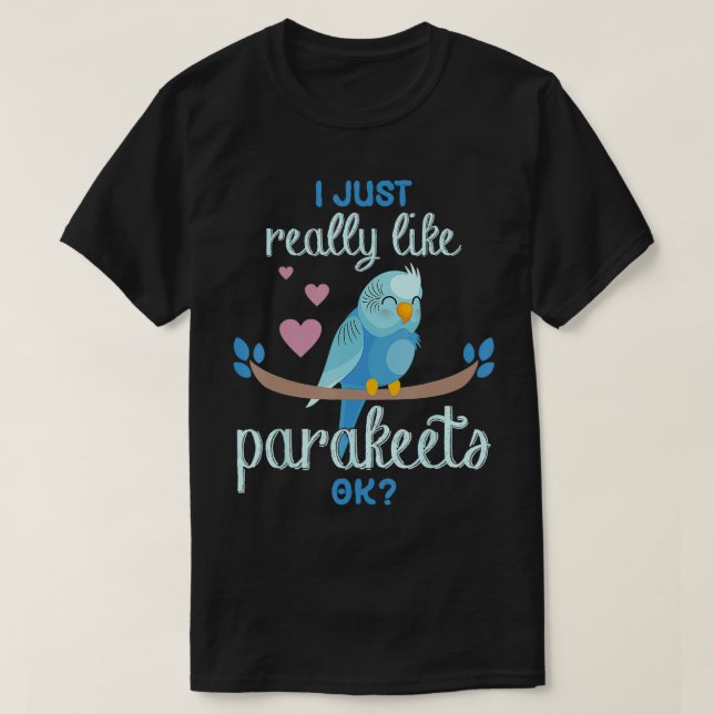 I Just Really Like Parakeets Ok Funny Parakeet Bir T-Shirt (Design Front)