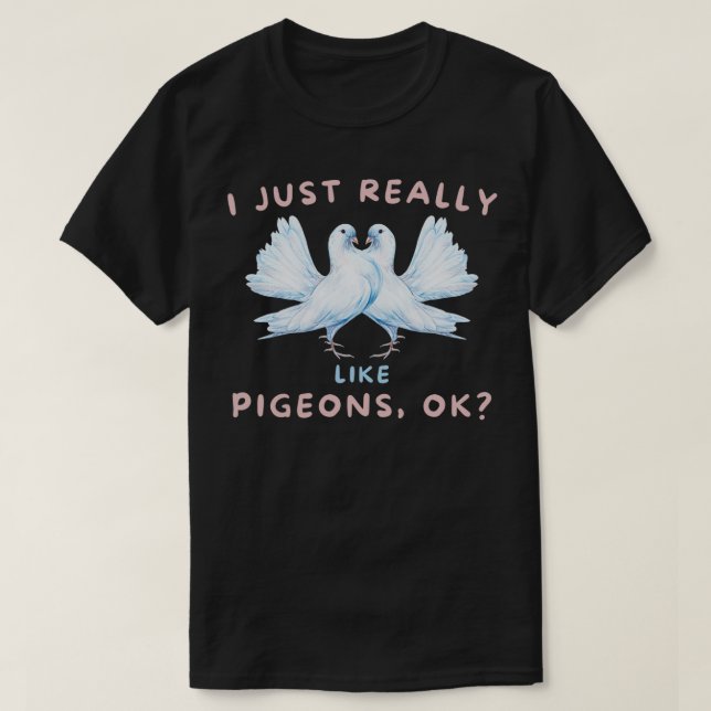 I Just Really Like Pigeons OK 55 T-Shirt (Design Front)