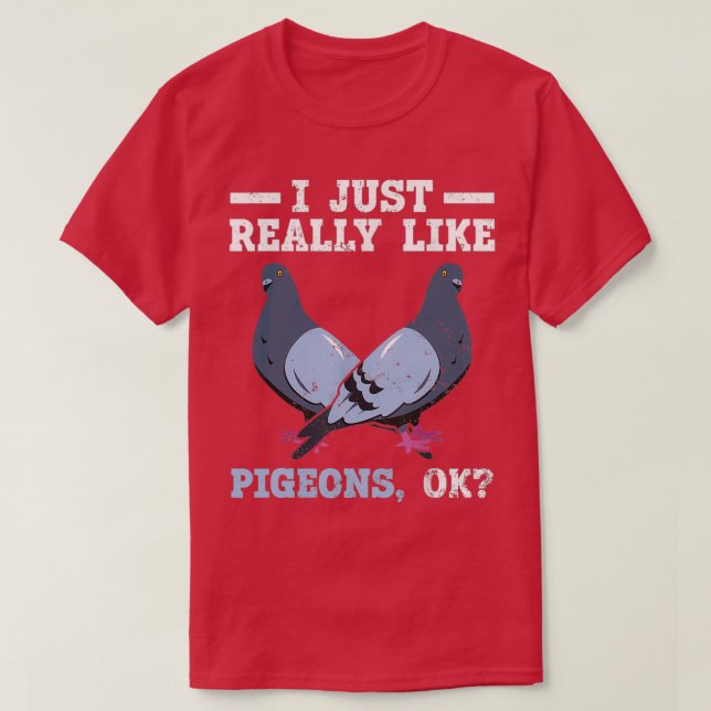 I Just Really Like PIGEONS OK 9 2 T-Shirt (Design Front)