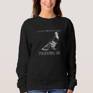 I Just Really Like Pigeons Ok Animal Bird Sweatshirt