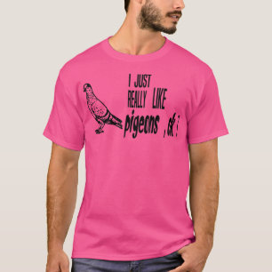i just really like pigeons ok happy pigeons gift f T-Shirt