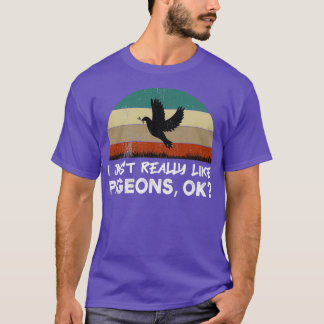 I Just Really Like Pigeons Ok Pigeons Lovers Gift  T-Shirt