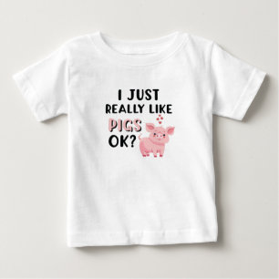 I Just Really Like Pigs OK? Baby T-Shirt