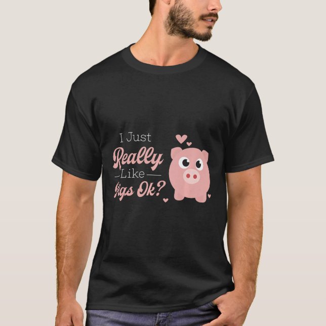 I Just Really Like Pigs Ok Cute Pig Addicts Gift P T-Shirt (Front)