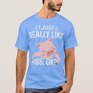 I Just Really Like Pigs Ok Cute Piggie For Pig Lov T-Shirt