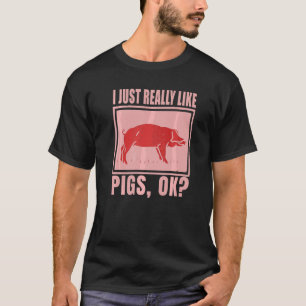 I Just Really Like Pigs Ok Farmer Piggy Saying Pig T-Shirt