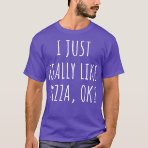 I Just Really Like Pizza Ok T-Shirt