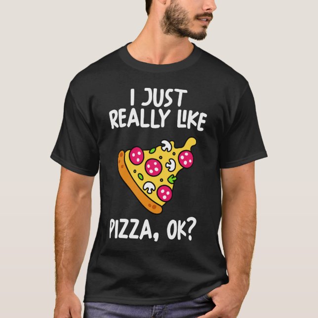 I Just Really Like Pizza Ok T-Shirt (Front)