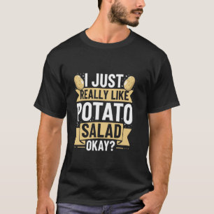 I just really like potato salad, okay - potato sal T-Shirt