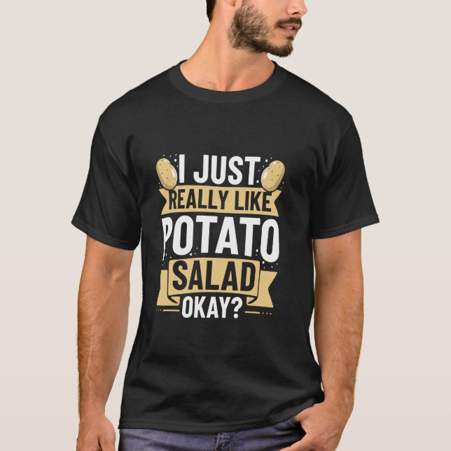 I just really like potato salad, okay - potato sal T-Shirt (Front)