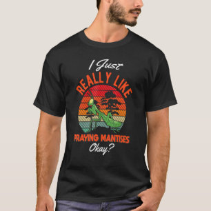 I just really like Praying Mantises T-Shirt