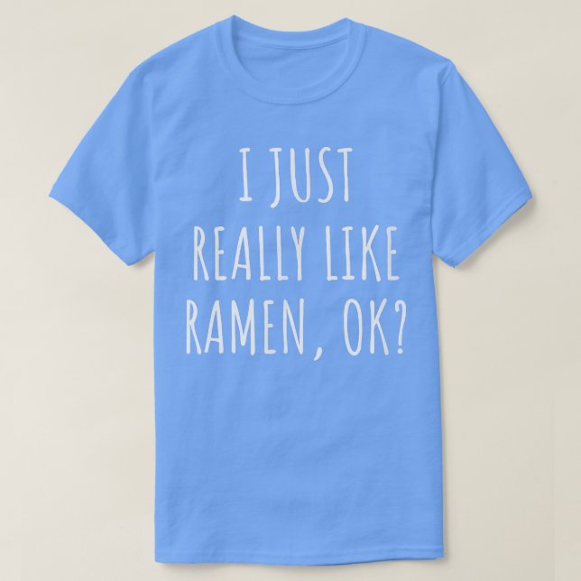 I Just Really Like Ramen Ok  T-Shirt (Design Front)