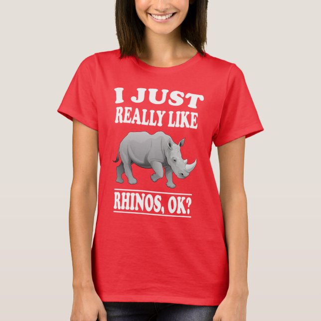 I Just Really Like Rhinos OK Funny T-Shirt (Front)