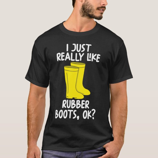 I Just Really Like Rubber boots Ok T-Shirt (Front)