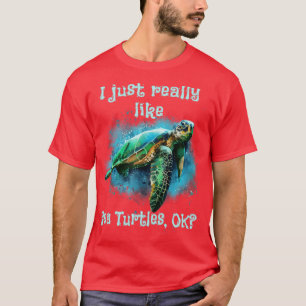 I Just Really Like Sea Turtles OK T-Shirt