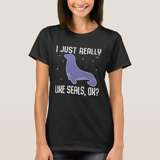 I Just Really Like Seals OK  Seal Pinniped T-Shirt (Front)