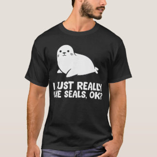 I Just Really Like Seals Okay Love Seals gift T-Shirt