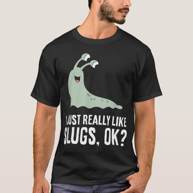 I Just Really Like Slugs Ok Funny T-Shirt (Front)