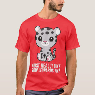 I Just Really Like Snow Leopards, Ok Cute Snow Leo T-Shirt