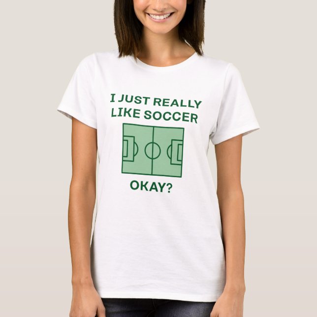 I Just Really Like Soccer Okay T-Shirt (Front)