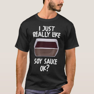 I Just Really Like  Soy Sauce Ok T-Shirt