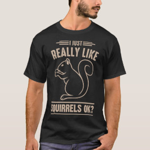I Just Really Like Squirrels Ok - Funny Pet Squirr T-Shirt