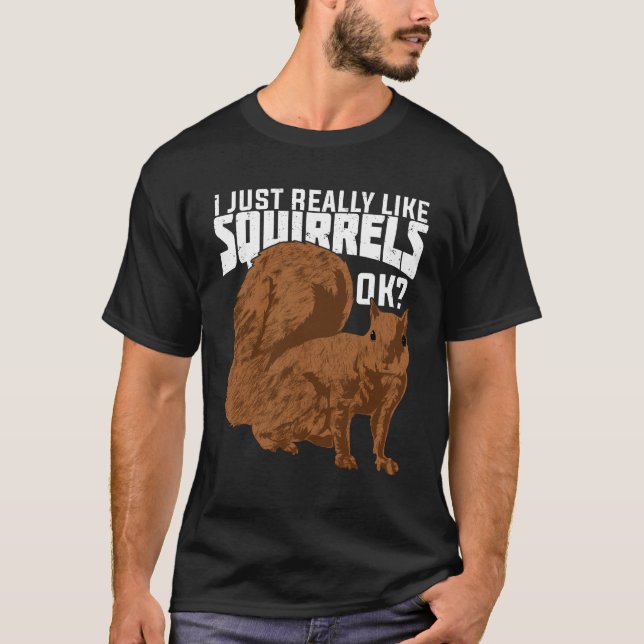 I Just Really Like Squirrels Ok T-Shirt (Front)