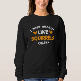 I Just Really Like Squirrels   Squirrel   Humour Sweatshirt