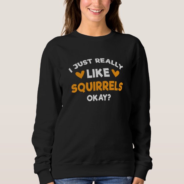 I Just Really Like Squirrels   Squirrel   Humour Sweatshirt (Front)