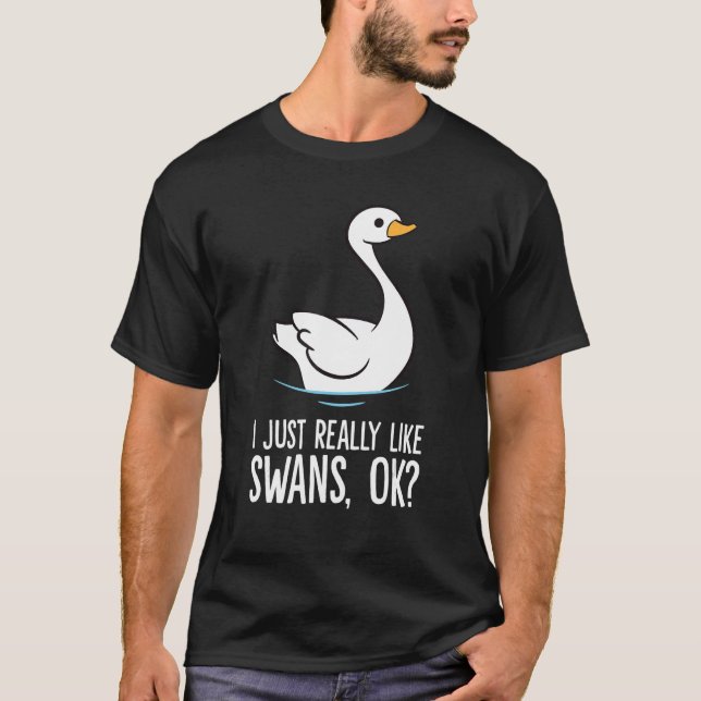 I Just Really Like Swans Ok Swan Bird T-Shirt (Front)