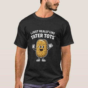 I Just Really Like Tater Tots Funny Potato Foodie T-Shirt