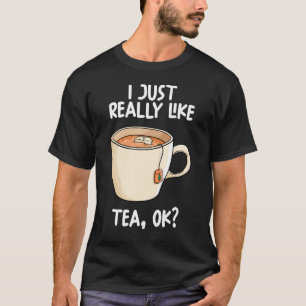 I Just Really Like Tea Ok T-Shirt