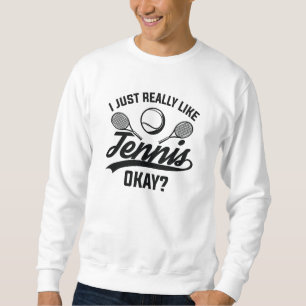 I Just Really Like Tennis Okay Sweatshirt