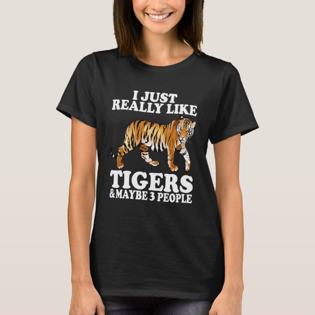 I Just Really Like Tigers and Maybe 3 People Tiger T-Shirt (Front)