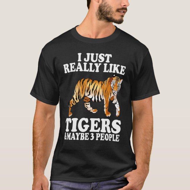I Just Really Like Tigers and Maybe 3 People Tiger T-Shirt (Front)