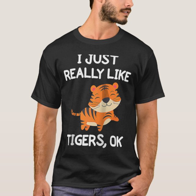 I Just Really Like Tigers OK  Wild Animal Tiger  R T-Shirt (Front)