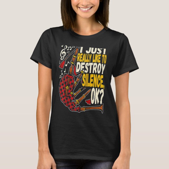 I Just Really Like To Destroy Silence Bagpipe Bagp T-Shirt (Front)