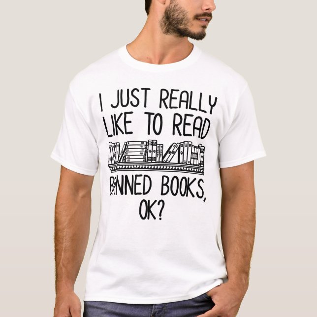 I Just Really Like To Read Banned Books, OK? T-Shirt (Front)
