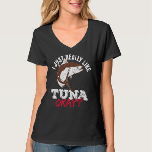 I just really like tuna okay for a Tuna   T-Shirt
