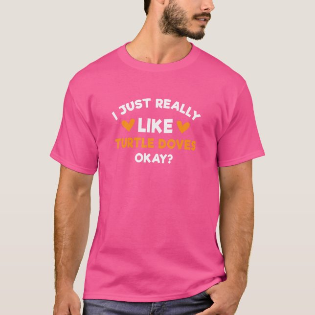 I Just Really Like Turtle Doves   Pigeon Humour T-Shirt (Front)