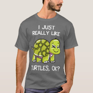 I Just Really Like Turtles, OK Lover Gift Cute Tur T-Shirt