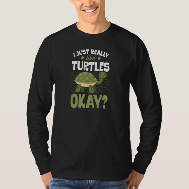 I Just Really Like Turtles Okay T-Shirt (Front)