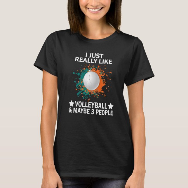 I Just Really Like Volleyball & Maybe 3 People Vol T-Shirt (Front)