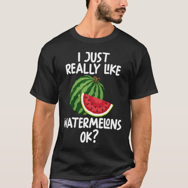 I Just Really Like Watermelons Ok T-Shirt (Front)