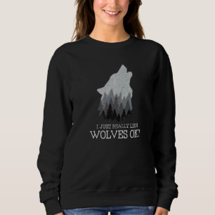I Just Really Like Wolves Ok Nature Forest Wolf Sweatshirt