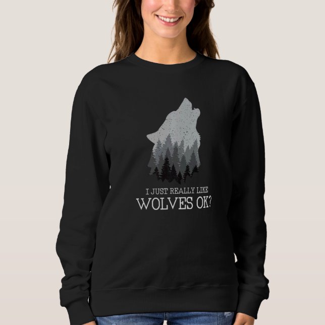 I Just Really Like Wolves Ok Nature Forest Wolf Sweatshirt (Front)