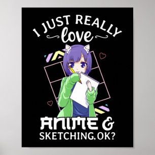 I Just Really Love Anime and Sketching Ok Anime Dr Poster